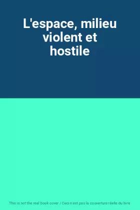 Couverture du produit · L'espace, milieu violent et hostile