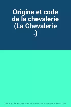 Couverture du produit · Origine et code de la chevalerie (La Chevalerie .)
