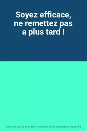 Couverture du produit · Soyez efficace, ne remettez pas a plus tard !