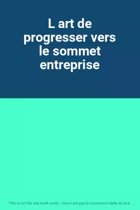 Couverture du produit · L art de progresser vers le sommet entreprise