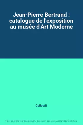 Couverture du produit · Jean-Pierre Bertrand : catalogue de l'exposition au musée d'Art Moderne