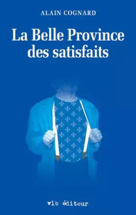 Couverture du produit · LA BELLE PROVINCE DES SATISFAITS