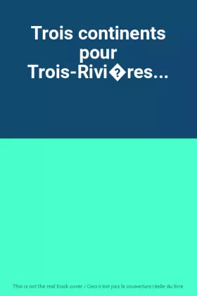 Couverture du produit · Trois continents pour Trois-Rivi�res...