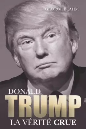 Couverture du produit · Donald Trump, la vérité crue