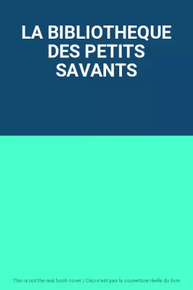 Couverture du produit · LA BIBLIOTHEQUE DES PETITS SAVANTS