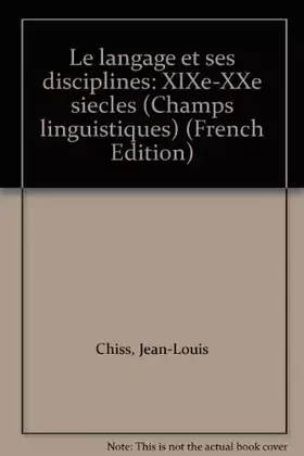 Couverture du produit · Le langage et ses disciplines, XIXe-XXe siècles