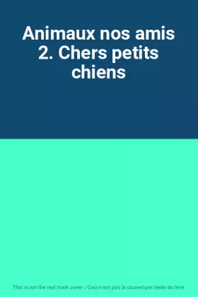 Couverture du produit · Animaux nos amis 2. Chers petits chiens