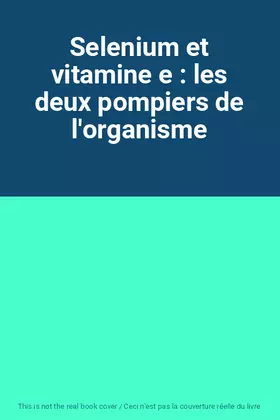 Couverture du produit · Selenium et vitamine e : les deux pompiers de l'organisme