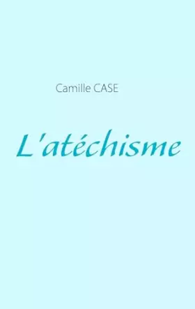 L'atéchisme: L'ATECHISME - Camille Case