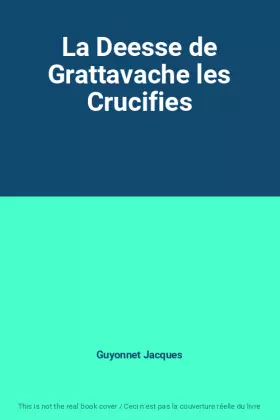 Couverture du produit · La Deesse de Grattavache les Crucifies