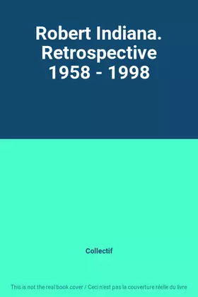 Couverture du produit · Robert Indiana. Retrospective 1958 - 1998