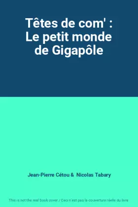 Couverture du produit · Têtes de com' : Le petit monde de Gigapôle