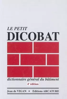 Couverture du produit · Le petit Dicobat : Dictionnaire général du bâtiment