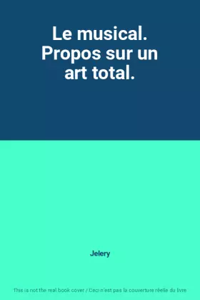 Couverture du produit · Le musical. Propos sur un art total.