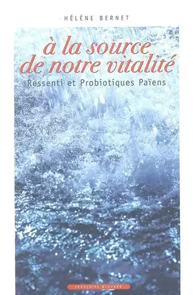 Couverture du produit · A la source de notre vitalité: Ressenti et Probiotiques Païens