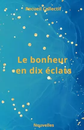 Couverture du produit · Le bonheur en dix éclats: Recueil de nouvelles