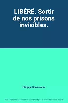 Couverture du produit · LIBÉRÉ. Sortir de nos prisons invisibles.