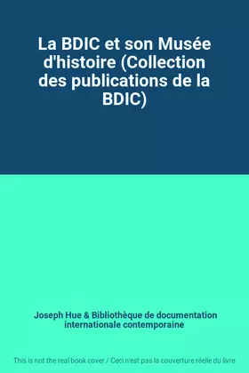 Couverture du produit · La BDIC et son Musée d'histoire (Collection des publications de la BDIC)
