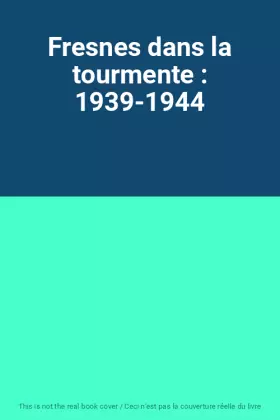 Couverture du produit · Fresnes dans la tourmente : 1939-1944