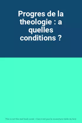 Couverture du produit · Progres de la theologie : a quelles conditions ?