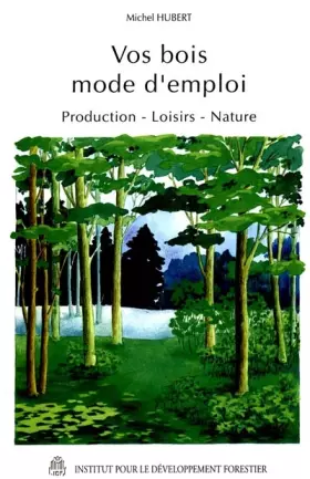 Couverture du produit · Vos bois, mode d'emploi. Production, loisirs, nature