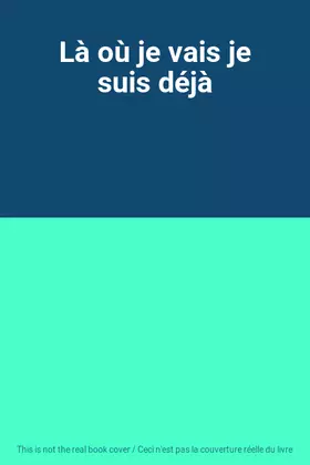 Couverture du produit · Là où je vais je suis déjà