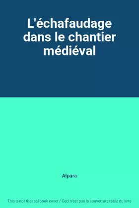 Couverture du produit · L'échafaudage dans le chantier médiéval
