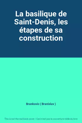 Couverture du produit · La basilique de Saint-Denis, les étapes de sa construction
