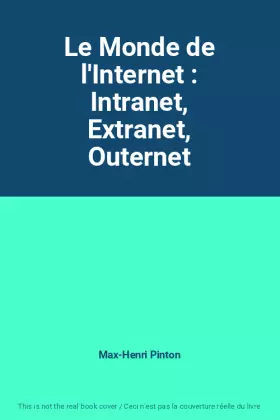 Couverture du produit · Le Monde de l'Internet : Intranet, Extranet, Outernet