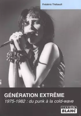 Couverture du produit · Génération Extrême, 1975-1982 du Punk à la Cold-Wave