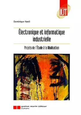 Couverture du produit · ELECTRONIQUE ET INFORMATIQUE INDUSTRIELLE. Projets de l'étude à la réalisation