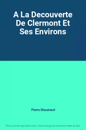 Couverture du produit · A La Decouverte De Clermont Et Ses Environs