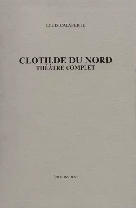 Couverture du produit · CLOTILDE DU NORD. Théâtre complet