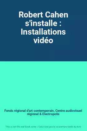 Couverture du produit · Robert Cahen s'installe : Installations vidéo