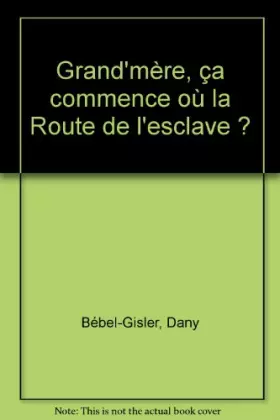 Couverture du produit · Grand'mère, ça commence où la Route de l'esclave ?