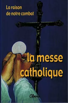 Couverture du produit · La raison de notre combat : la messe catholique
