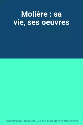 Couverture du produit · Molière : sa vie, ses oeuvres
