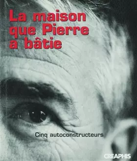 Couverture du produit · La maison que Pierre a bâtie : Cinq autoconstructeurs