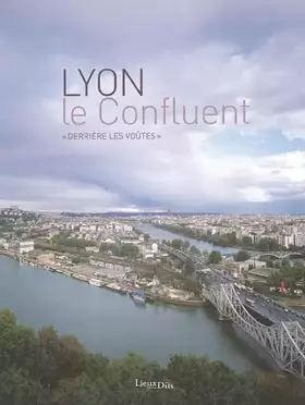 Couverture du produit · Lyon le confluent: "Derrière les voûtes"