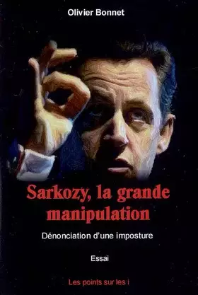Couverture du produit · Sarkozy, la grande manipulation - Dénonciation d'une imposture