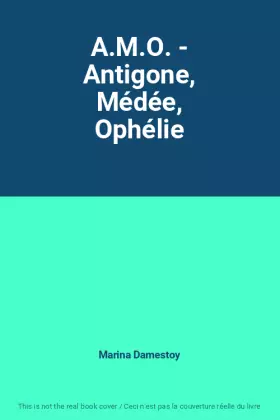 Couverture du produit · A.M.O. - Antigone, Médée, Ophélie