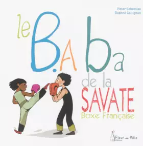 Couverture du produit · LE B.ABA DE LA SAVATE BOXE FRANCAISE