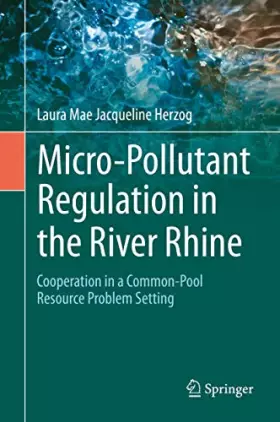 Couverture du produit · Micro-Pollutant Regulation in the River Rhine: Cooperation in a Common-Pool Resource Problem Setting