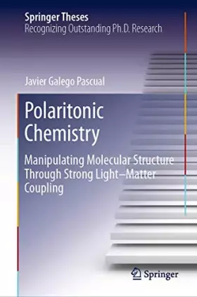 Couverture du produit · Polaritonic Chemistry: Manipulating Molecular Structure Through Strong Light–Matter Coupling (Springer Theses)