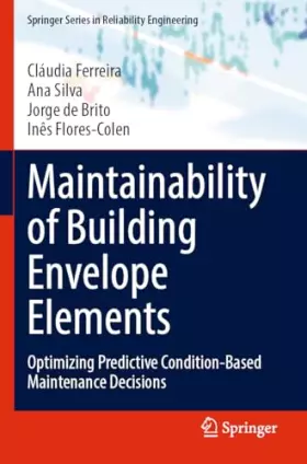 Couverture du produit · Maintainability of Building Envelope Elements: Optimizing Predictive Condition-Based Maintenance Decisions (Springer Series in Reliability E