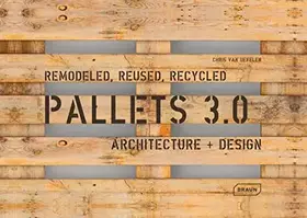 Couverture du produit · Pallets 3.0. Remodeled, Reused, Recycled: Architecture + Design