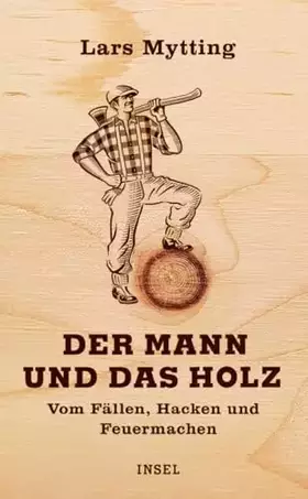 Couverture du produit · Der Mann und das Holz: Vom Fällen, Hacken und Feuermachen