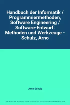 Couverture du produit · Handbuch der Informatik / Programmiermethoden, Software Engineering / Software-Entwurf: Methoden und Werkzeuge - Schulz, Arno
