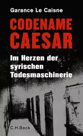 Couverture du produit · Codename Caesar: Im Herzen der syrischen Todesmaschinerie