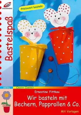 Couverture du produit · Wir basteln mit Bechern, Papprollen & Co.: Mit Vorlagen (Creativ Compact)